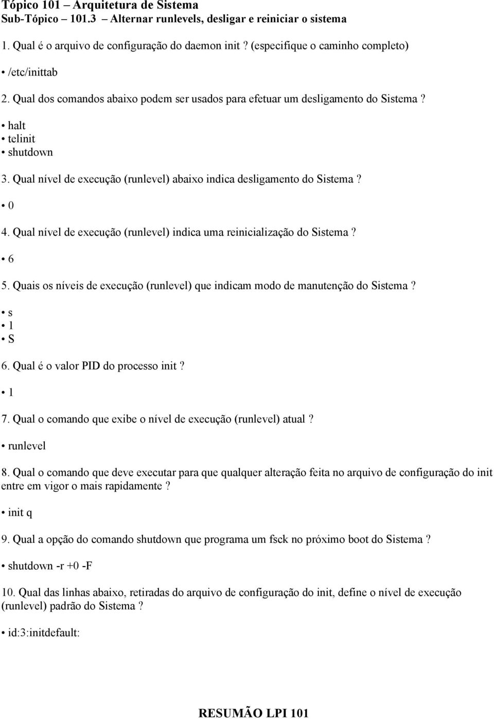 Qual nível de execução (runlevel) abaixo indica desligamento do Sistema? 0 4. Qual nível de execução (runlevel) indica uma reinicialização do Sistema? 6 5.