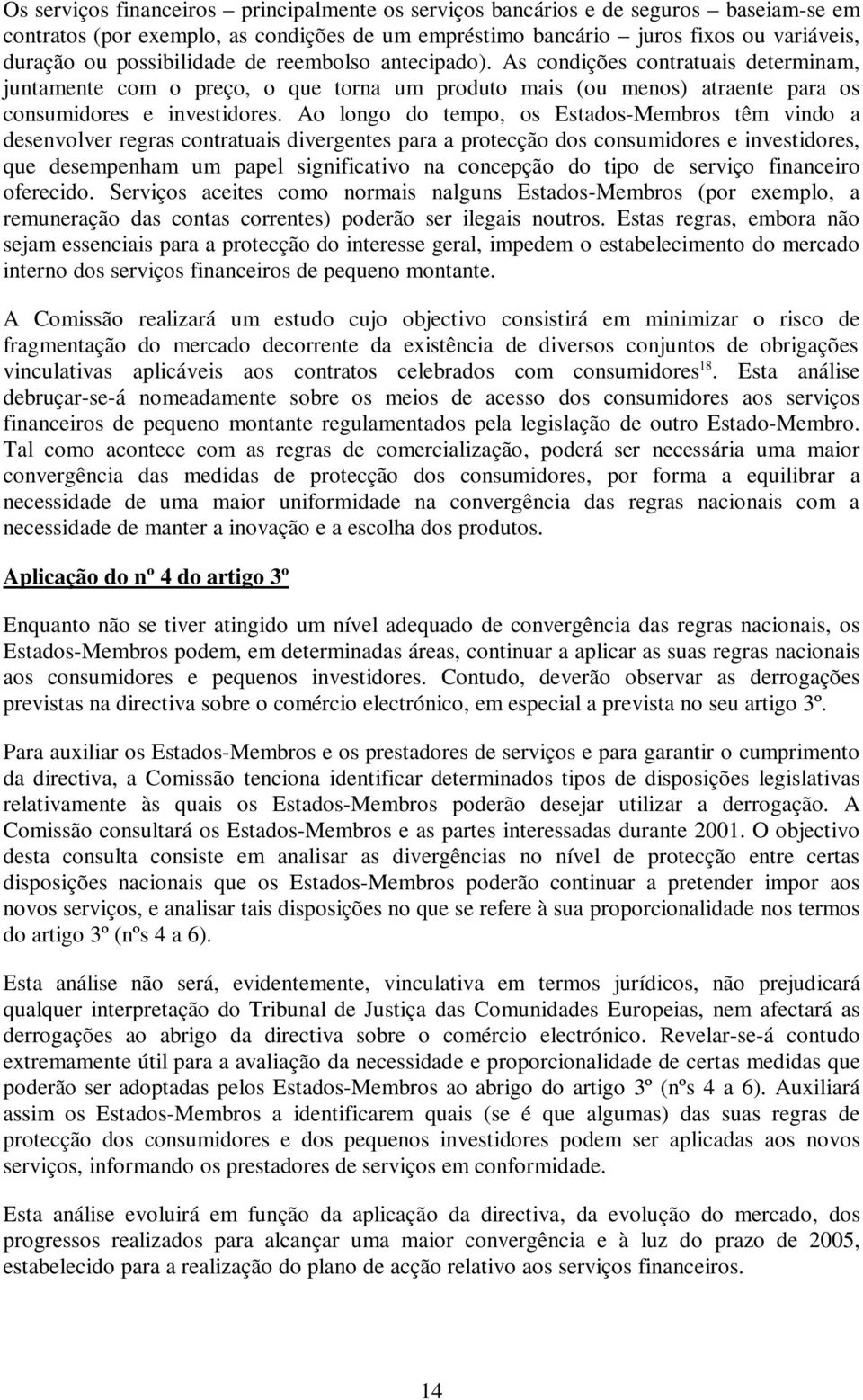 Ao longo do tempo, os Estados-Membros têm vindo a desenvolver regras contratuais divergentes para a protecção dos consumidores e investidores, que desempenham um papel significativo na concepção do