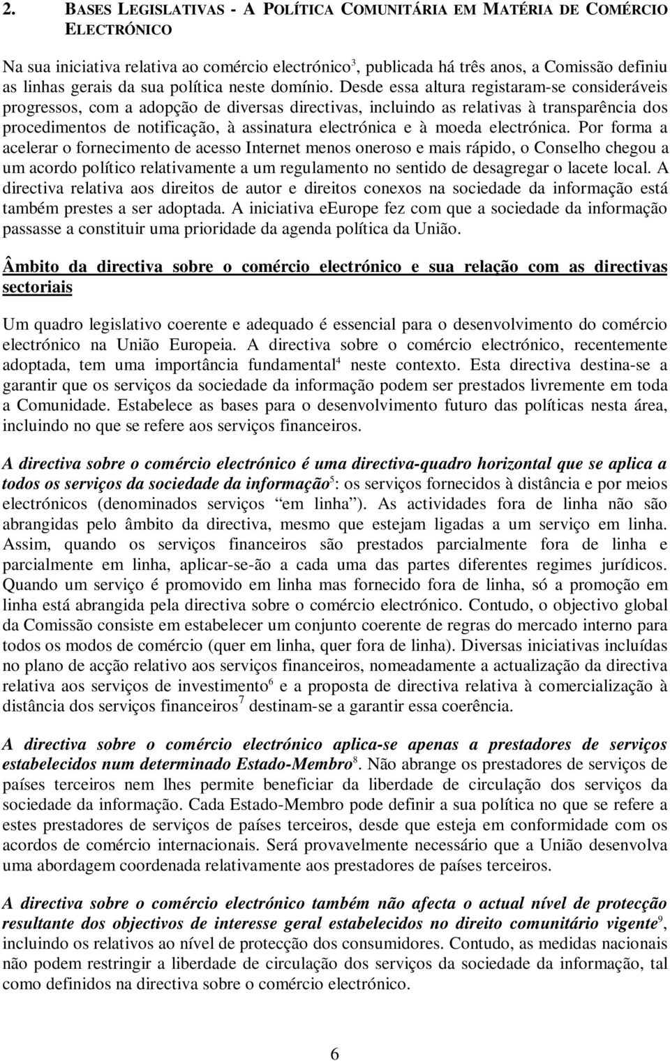 Desde essa altura registaram-se consideráveis progressos, com a adopção de diversas directivas, incluindo as relativas à transparência dos procedimentos de notificação, à assinatura electrónica e à