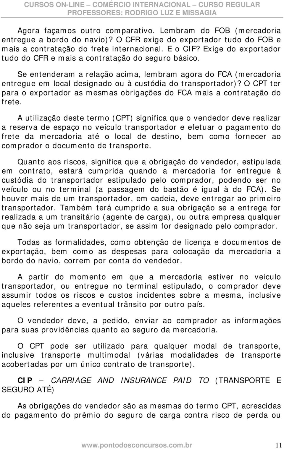 O CPT ter para o exportador as mesmas obrigações do FCA mais a contratação do frete.