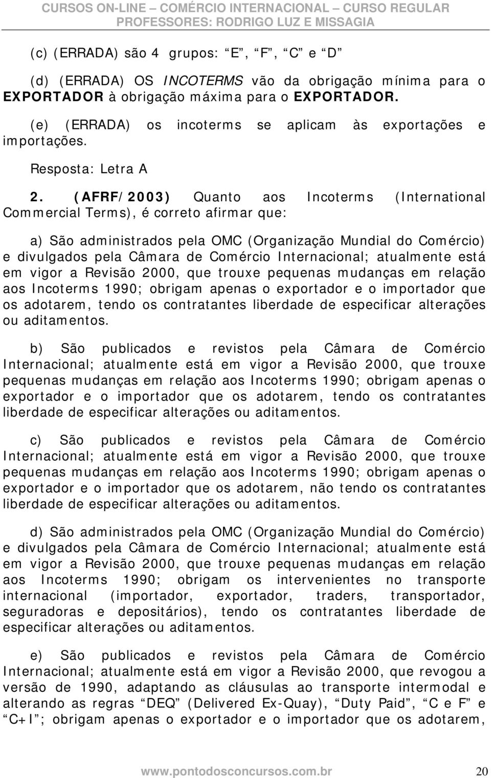 (AFRF/2003) Quanto aos Incoterms (International Commercial Terms), é correto afirmar que: a) São administrados pela OMC (Organização Mundial do Comércio) e divulgados pela Câmara de Comércio