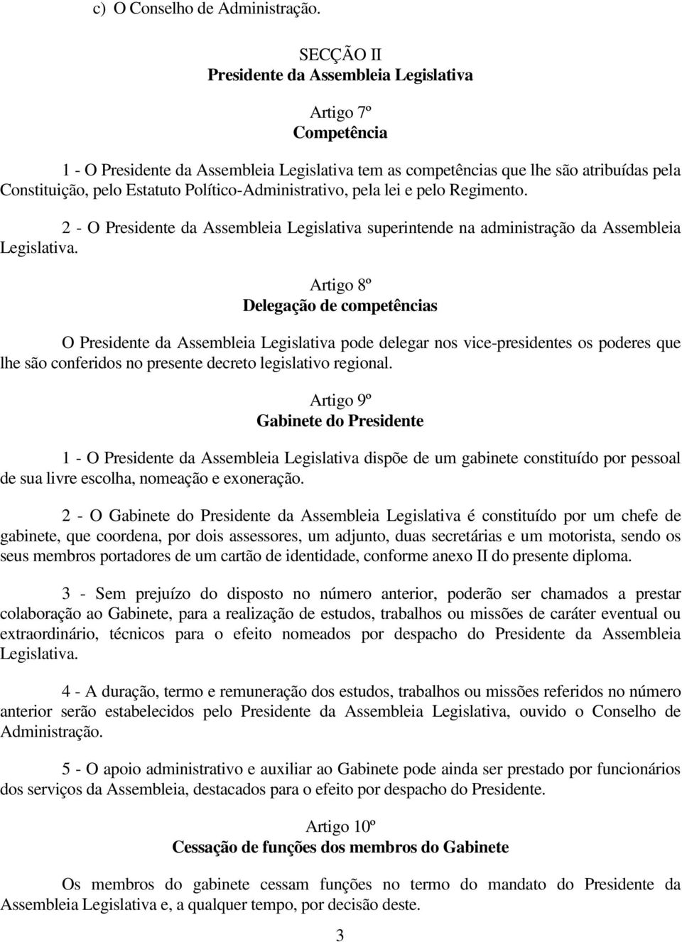 Político-Administrativo, pela lei e pelo Regimento. 2 - O Presidente da Assembleia Legislativa superintende na administração da Assembleia Legislativa.