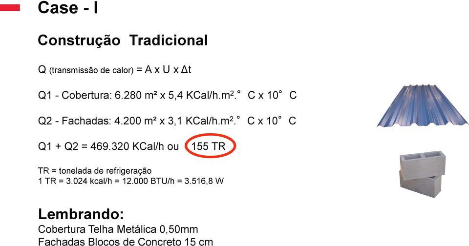 320 KCal/h ou 155 TR TR = tonelada de refrigeração 1 TR = 3.024 kcal/h = 12.000 BTU/h = 3.