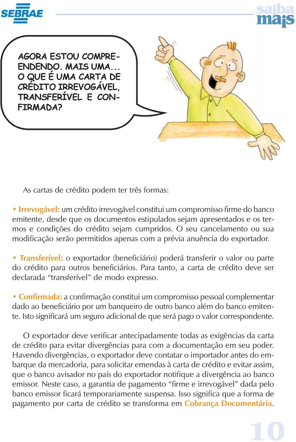 condições do crédito sejam cumpridos. O seu cancelamento ou sua modificação serão permitidos apenas com a prévia anuência do exportador.