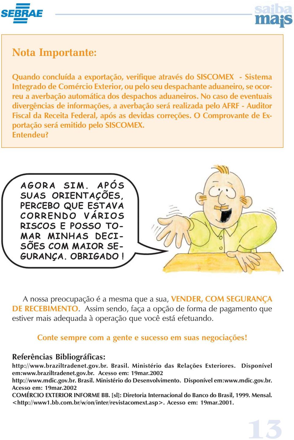 O Comprovante de Exportação será emitido pelo SISCOMEX. Entendeu? AGORA SIM. APÓS SUAS ORIENTAÇÕES, PERCEBO QUE ESTAVA CORRENDO VÁRIOS RISCOS E POSSO TO- MAR MINHAS DECI- SÕES COM MAIOR SE- GURANÇA.