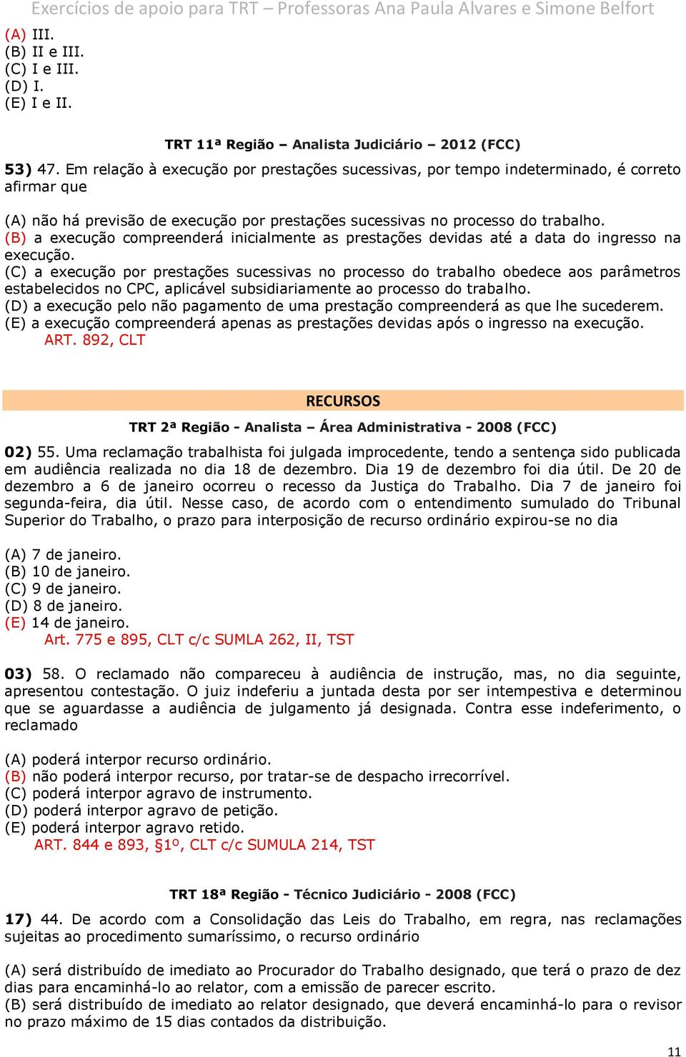 (B) a execução compreenderá inicialmente as prestações devidas até a data do ingresso na execução.