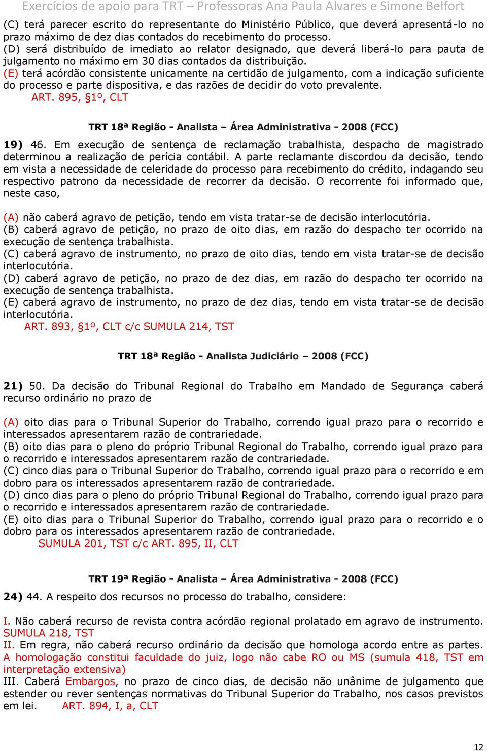 (E) terá acórdão consistente unicamente na certidão de julgamento, com a indicação suficiente do processo e parte dispositiva, e das razões de decidir do voto prevalente. ART.