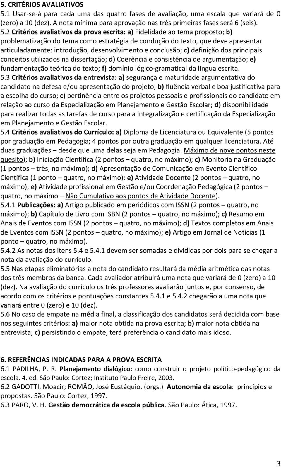 desenvolvimento e conclusão; c) definição dos principais conceitos utilizados na dissertação; d) Coerência e consistência de argumentação; e) fundamentação teórica do texto; f) domínio