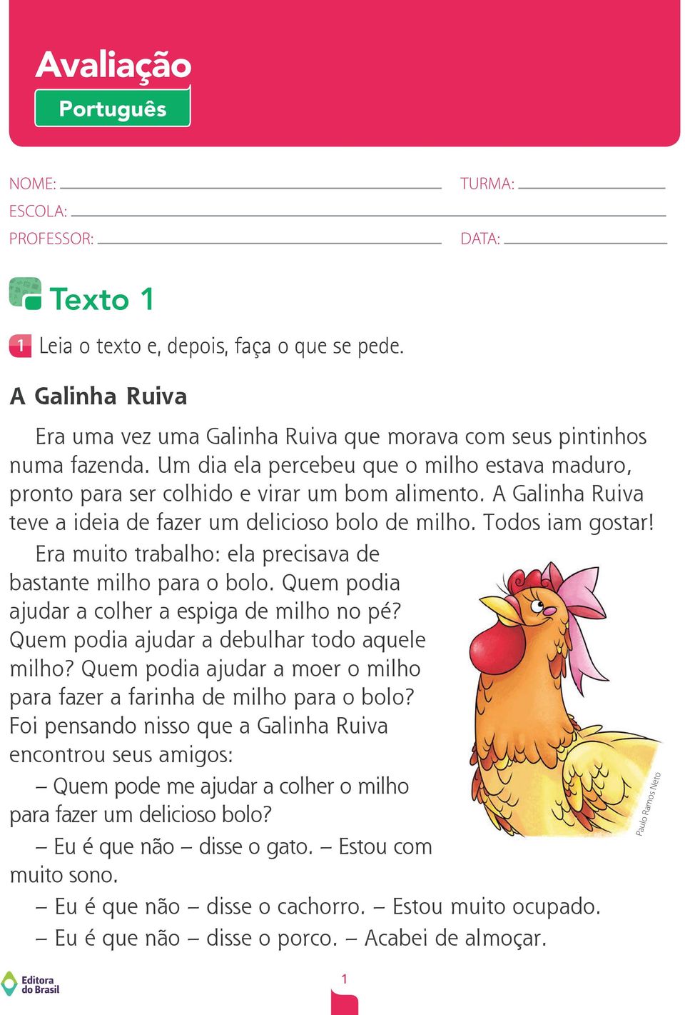 A Galinha Ruiva teve a ideia de fazer um delicioso bolo de milho. Todos iam gostar! Era muito trabalho: ela precisava de bastante milho para o bolo. Quem podia ajudar a colher a espiga de milho no pé?