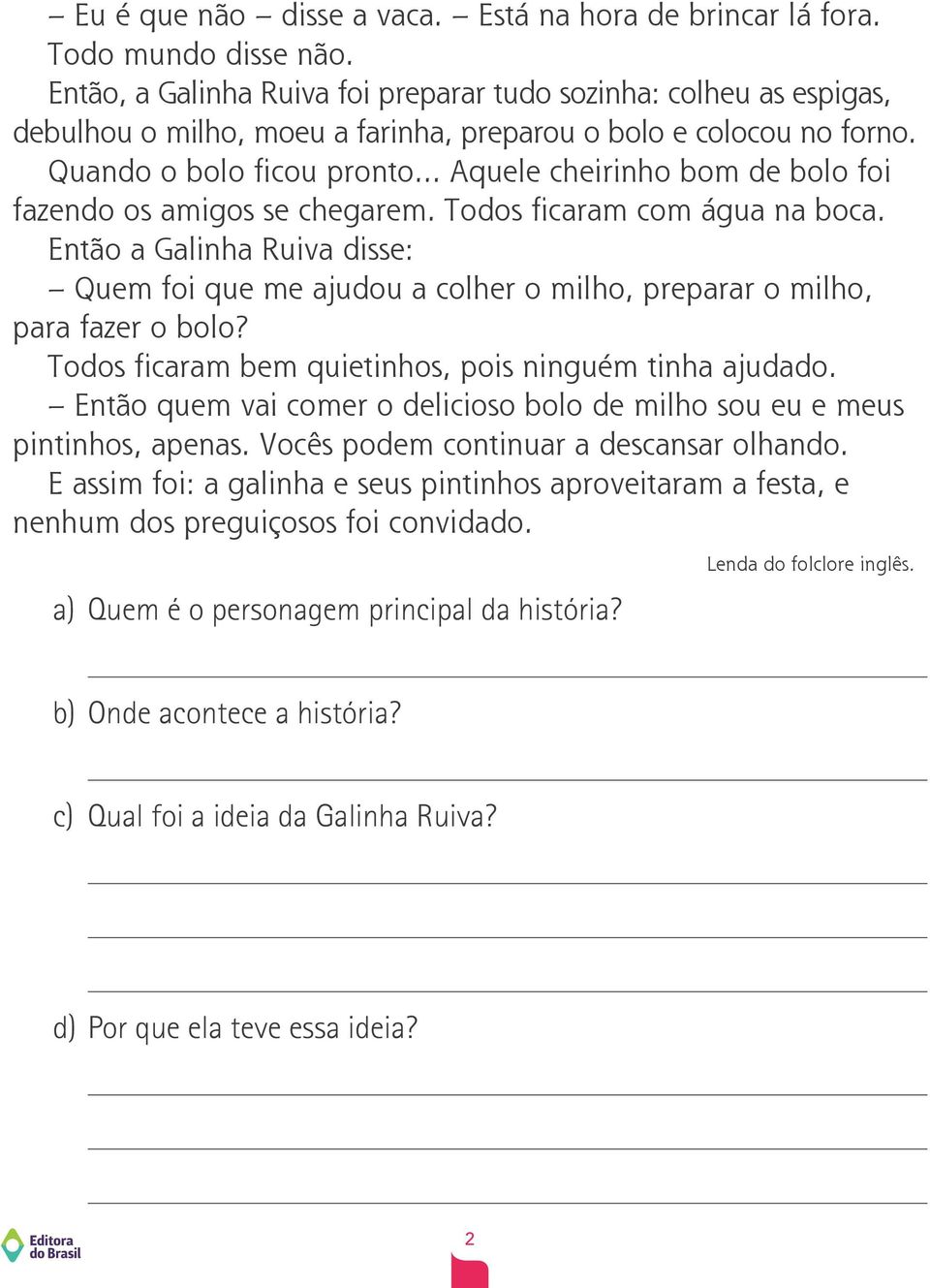 .. Aquele cheirinho bom de bolo foi fazendo os amigos se chegarem. Todos ficaram com água na boca.