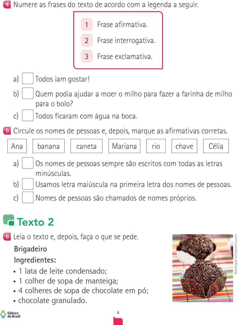 Ana banana caneta Mariana rio chave Célia a) Os nomes de pessoas sempre são escritos com todas as letras minúsculas. b) usamos letra maiúscula na primeira letra dos nomes de pessoas.