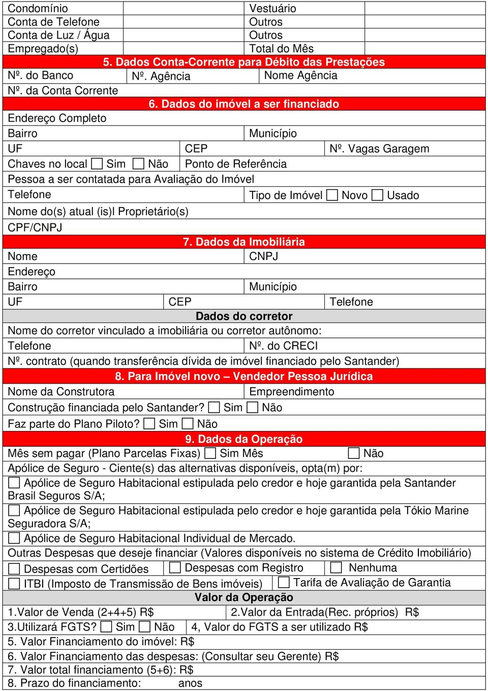 Vagas Garagem Chaves no local Sim Não Ponto de Referência Pessoa a ser contatada para Avaliação do Imóvel Telefone Tipo de Imóvel Novo Usado Nome do(s) atual (is)l Proprietário(s) CPF/CNPJ 7.