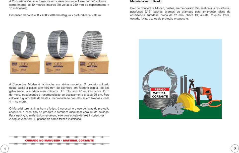 placa de advertência, furadeira, broca de 12 mm, chave 13, alicate, torquês, trena, escada, luvas, óculos de proteção e capacete. A Concertina Morlan é fabricadas em vários modelos.