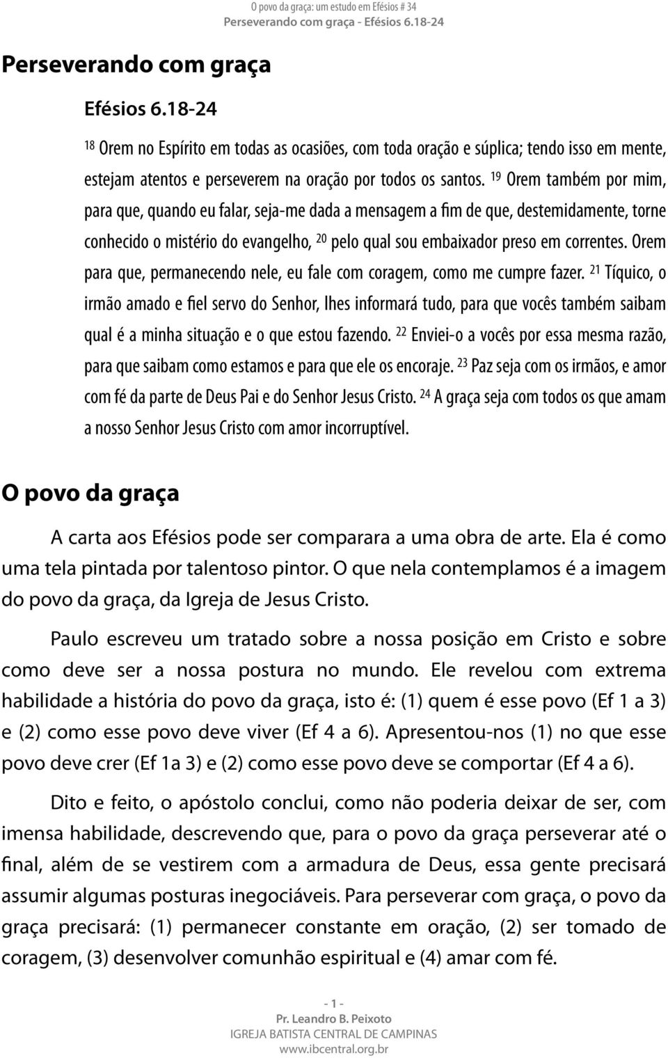 19 Orem também por mim, para que, quando eu falar, seja-me dada a mensagem a fim de que, destemidamente, torne conhecido o mistério do evangelho, 20 pelo qual sou embaixador preso em correntes.