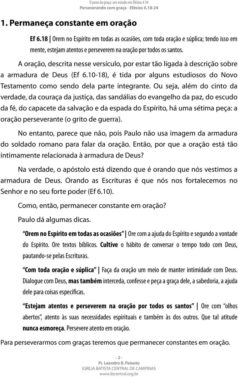 Ou seja, além do cinto da verdade, da couraça da justiça, das sandálias do evangelho da paz, do escudo da fé, do capacete da salvação e da espada do Espírito, há uma sétima peça: a oração