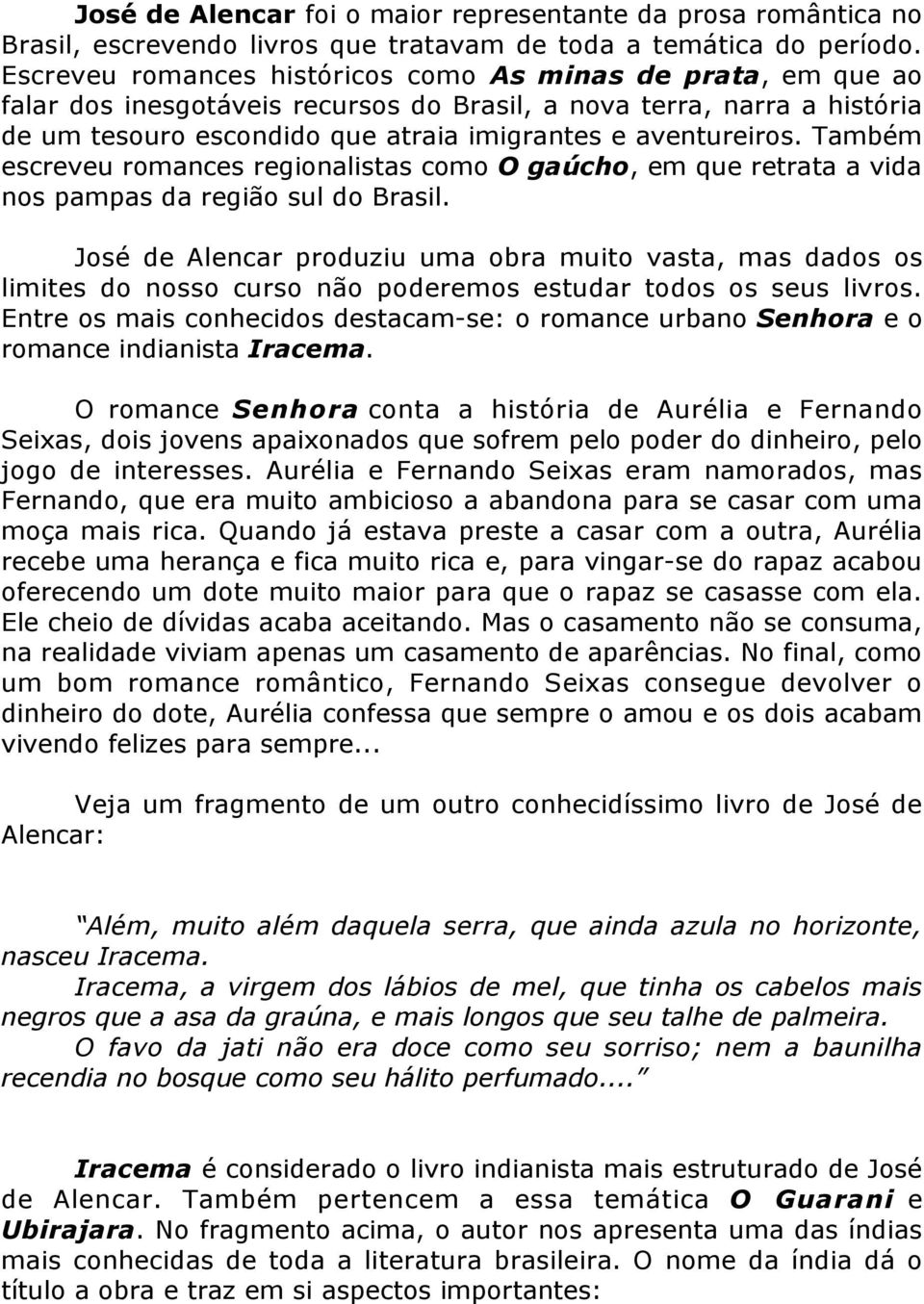 Também escreveu romances regionalistas como O gaúcho, em que retrata a vida nos pampas da região sul do Brasil.