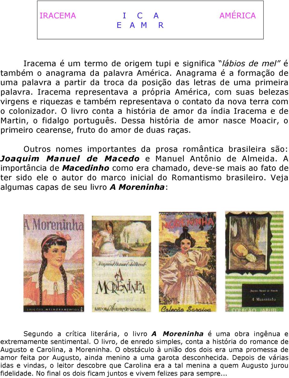 Iracema representava a própria América, com suas belezas virgens e riquezas e também representava o contato da nova terra com o colonizador.