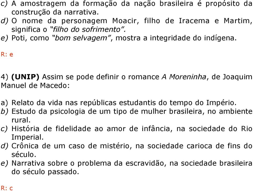 R: e 4) (UNIP) Assim se pode definir o romance A Moreninha, de Joaquim Manuel de Macedo: a) Relato da vida nas repúblicas estudantis do tempo do Império.