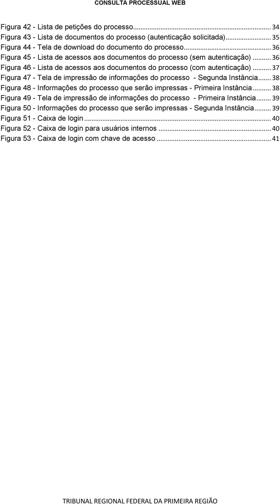 .. 37 Figura 47 - Tela de impressão de informações do processo - Segunda Instância... 38 Figura 48 - Informações do processo que serão impressas - Primeira Instância.