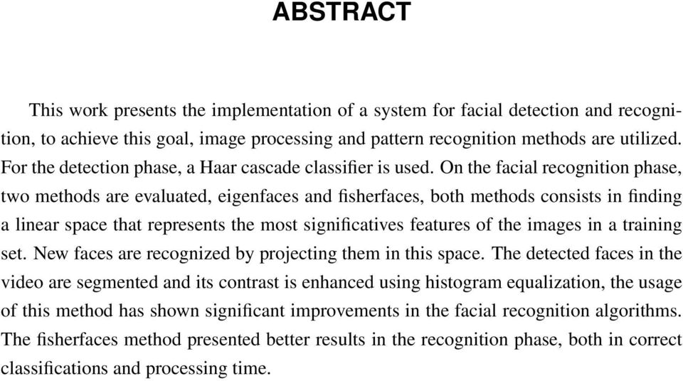 On the facial recognition phase, two methods are evaluated, eigenfaces and fisherfaces, both methods consists in finding a linear space that represents the most significatives features of the images