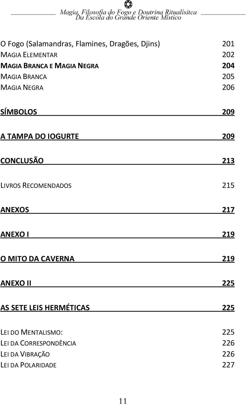 RECOMENDADOS 215 ANEXOS 217 ANEXO I 219 O MITO DA CAVERNA 219 ANEXO II 225 AS SETE LEIS