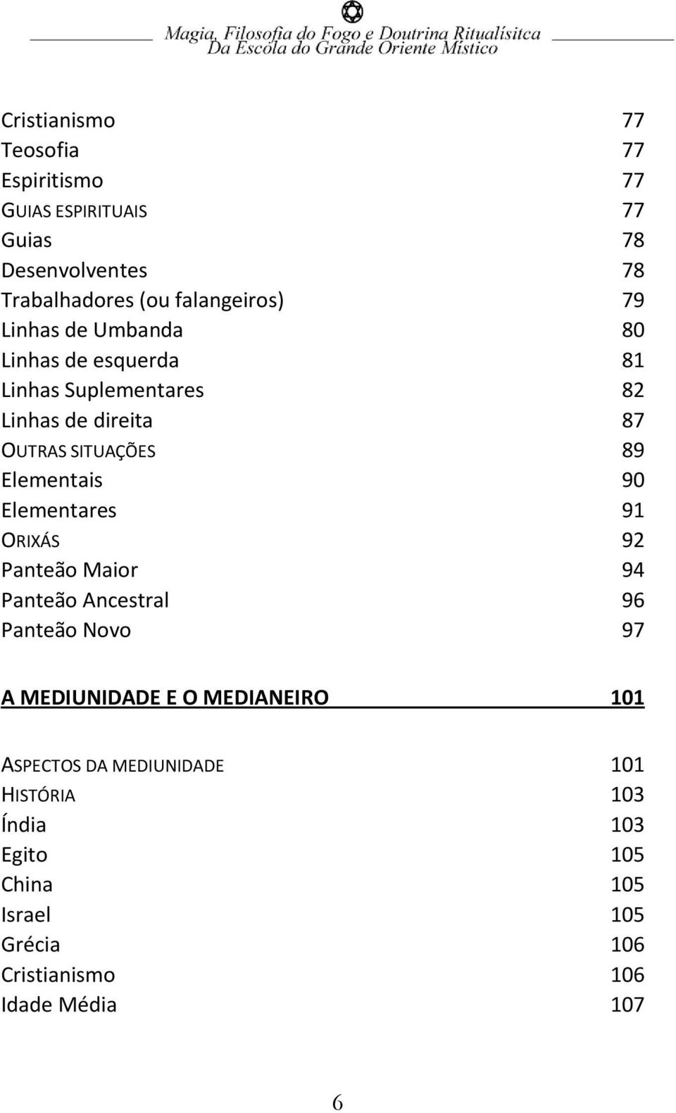 90 Elementares 91 ORIXÁS 92 Panteão Maior 94 Panteão Ancestral 96 Panteão Novo 97 A MEDIUNIDADE E O MEDIANEIRO 101