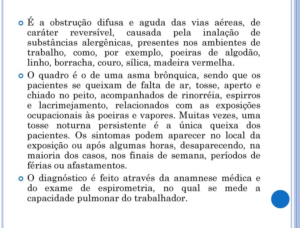 O quadro é o de uma asma brônquica, sendo que os pacientes se queixam de falta de ar, tosse, aperto e chiado no peito, acompanhados de rinorréia, espirros e lacrimejamento, relacionados com as