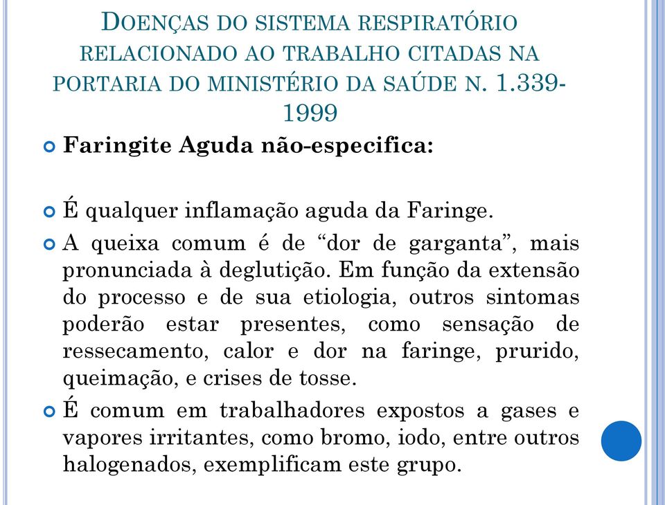 A queixa comum é de dor de garganta, mais pronunciada à deglutição.