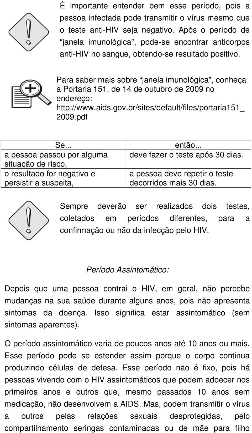 Para saber mais sobre janela imunológica, conheça a Portaria 151, de 14 de outubro de 2009 no endereço: http://www.aids.gov.br/sites/default/files/portaria151_ 2009.pdf Se.