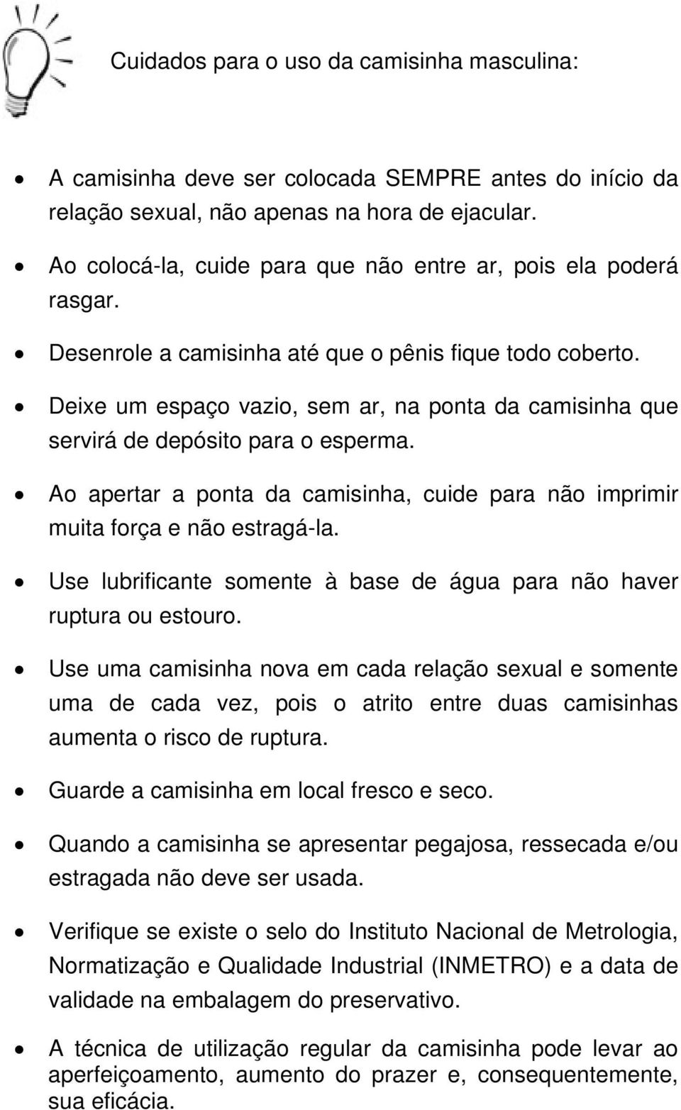 Deixe um espaço vazio, sem ar, na ponta da camisinha que servirá de depósito para o esperma. Ao apertar a ponta da camisinha, cuide para não imprimir muita força e não estragá-la.