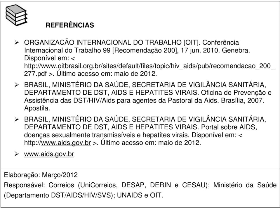 BRASIL, MINISTÉRIO DA SAÚDE, SECRETARIA DE VIGILÂNCIA SANITÁRIA, DEPARTAMENTO DE DST, AIDS E HEPATITES VIRAIS. Oficina de Prevenção e Assistência das DST/HIV/Aids para agentes da Pastoral da Aids.