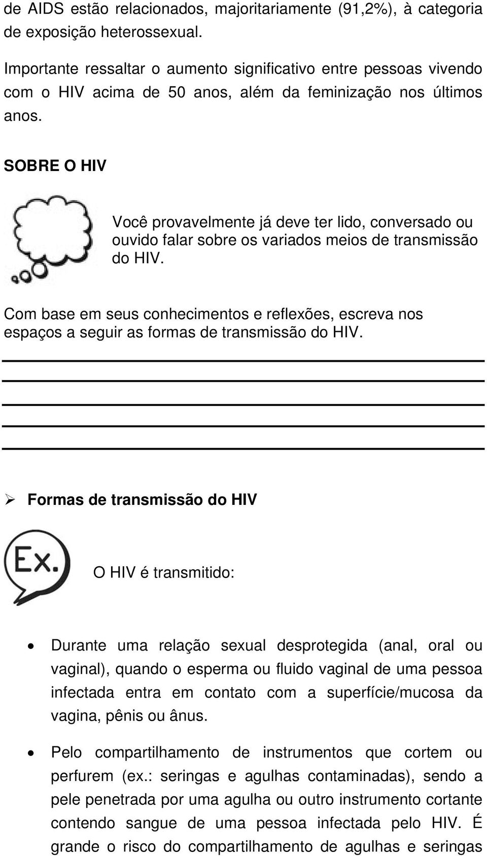 SOBRE O HIV Você provavelmente já deve ter lido, conversado ou ouvido falar sobre os variados meios de transmissão do HIV.