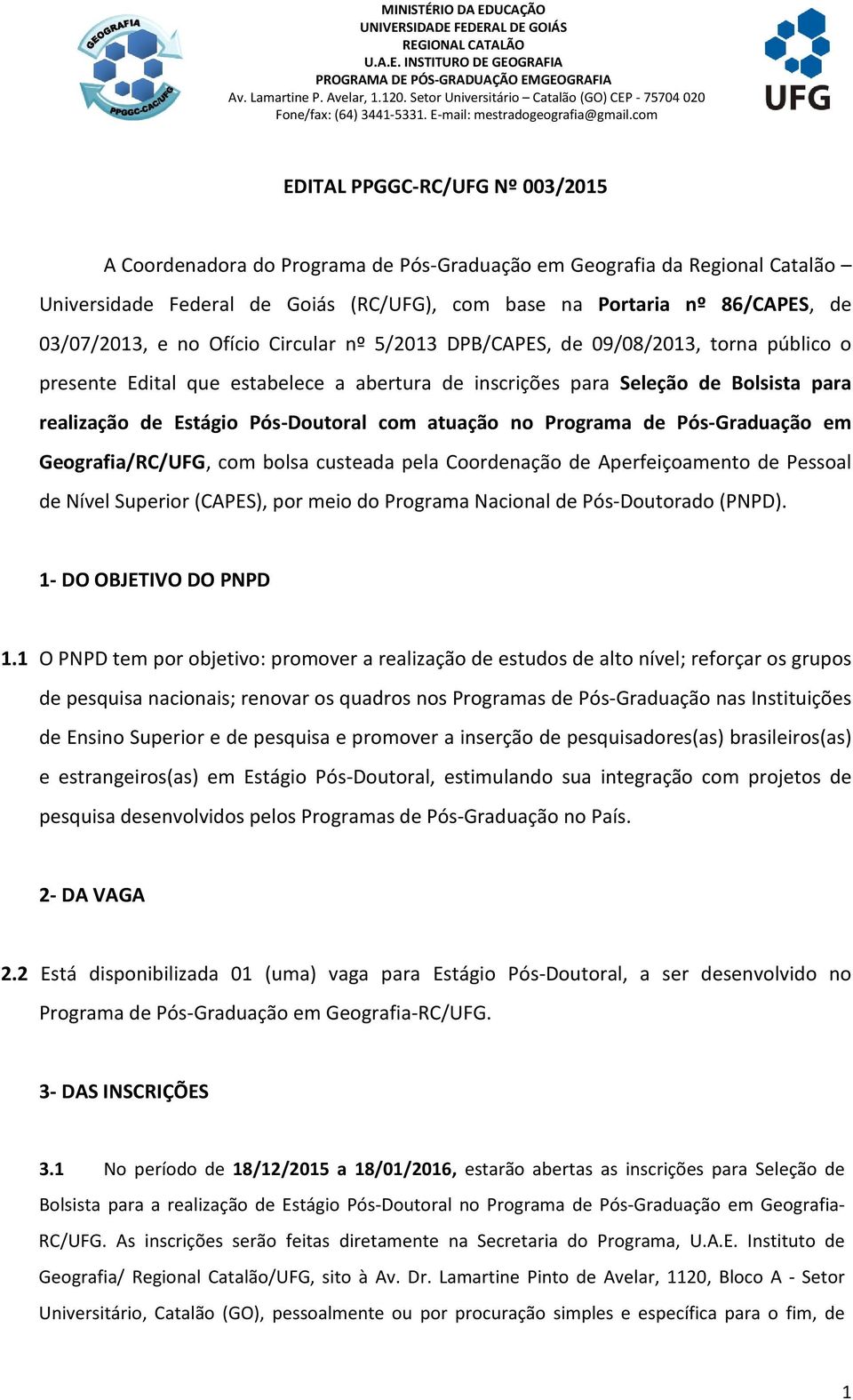 com EDITAL PPGGC-RC/UFG Nº 003/2015 A Coordenadora do Programa de Pós-Graduação em Geografia da Regional Catalão Universidade Federal de Goiás (RC/UFG), com base na Portaria nº 86/CAPES, de