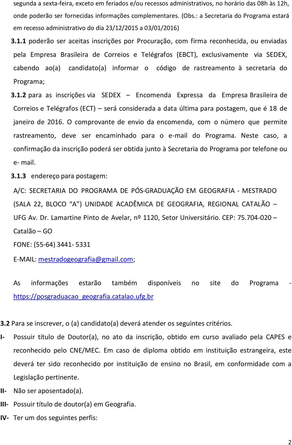 /2015 a 03/01/2016) 3.1.1 poderão ser aceitas inscrições por Procuração, com firma reconhecida, ou enviadas pela Empresa Brasileira de Correios e Telégrafos (EBCT), exclusivamente via SEDEX, cabendo