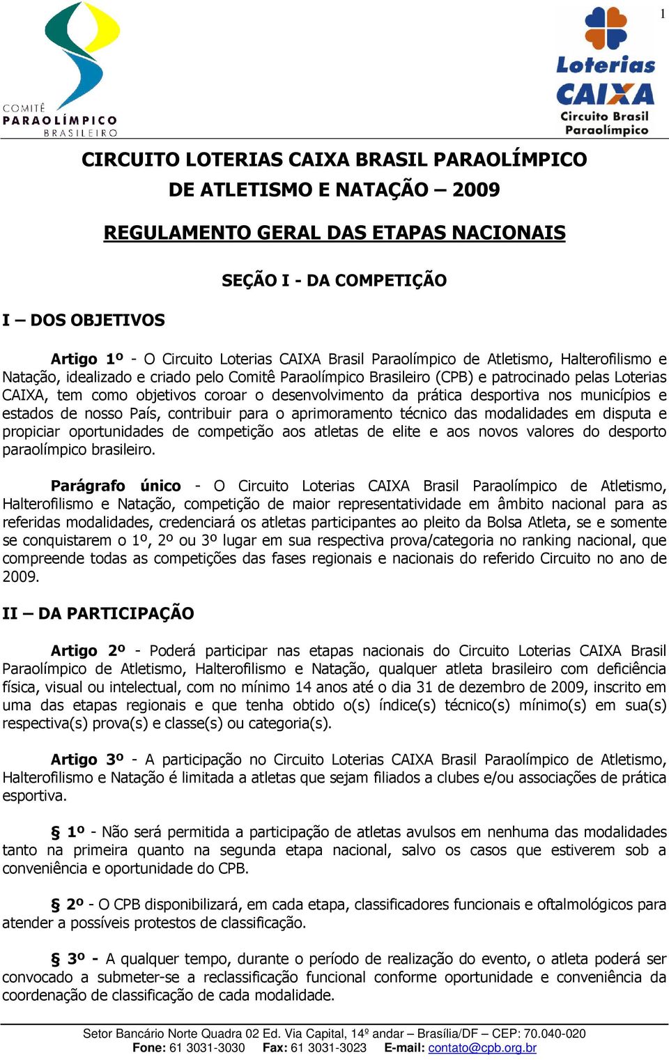 prática desportiva nos municípios e estados de nosso País, contribuir para o aprimoramento técnico das modalidades em disputa e propiciar oportunidades de competição aos atletas de elite e aos novos