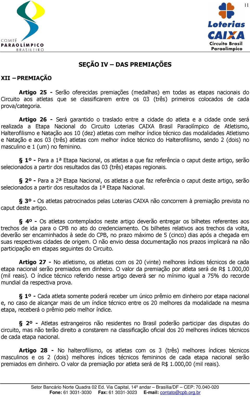 Artigo 26 - Será garantido o traslado entre a cidade do atleta e a cidade onde será realizada a Etapa Nacional do Circuito Loterias CAIXA Brasil Paraolímpico de Atletismo, Halterofilismo e Natação