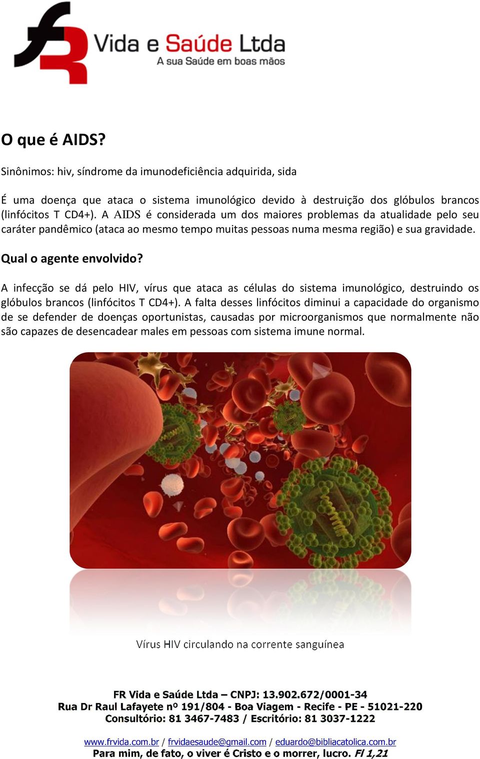 A infecção se dá pelo HIV, vírus que ataca as células do sistema imunológico, destruindo os glóbulos brancos (linfócitos T CD4+).