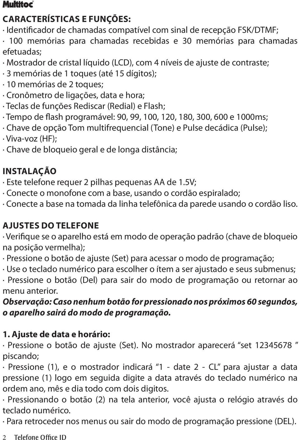 Tempo de flash programável: 90, 99, 100, 120, 180, 300, 600 e 1000ms; Chave de opção Tom multifrequencial (Tone) e Pulse decádica (Pulse); Viva-voz (HF); Chave de bloqueio geral e de longa distância;