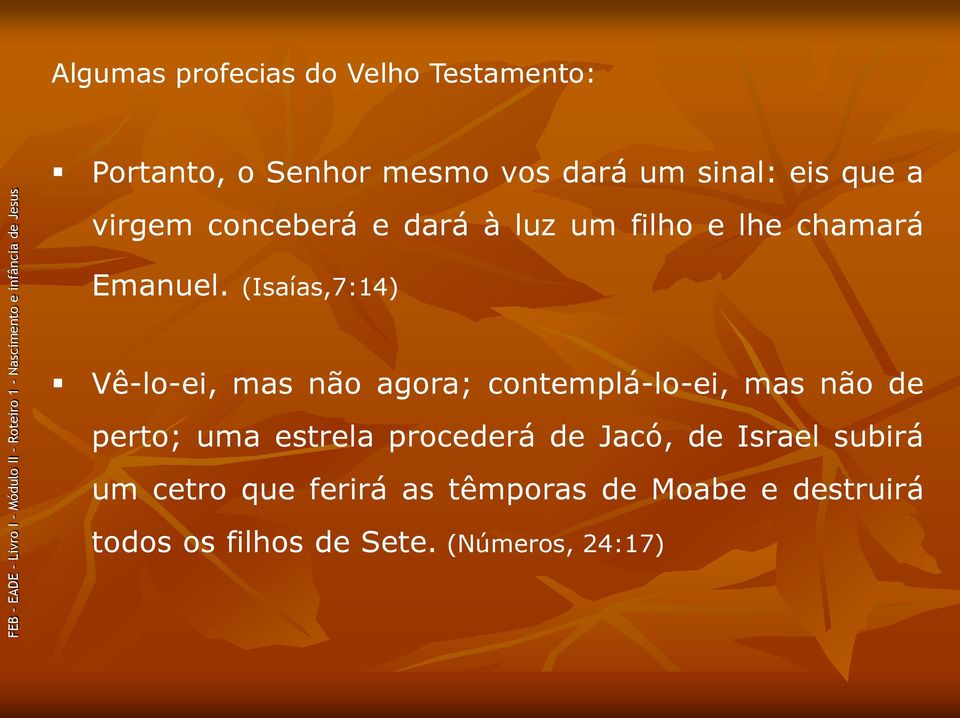 (Isaías,7:14) Vê-lo-ei, mas não agora; contemplá-lo-ei, mas não de perto; uma estrela