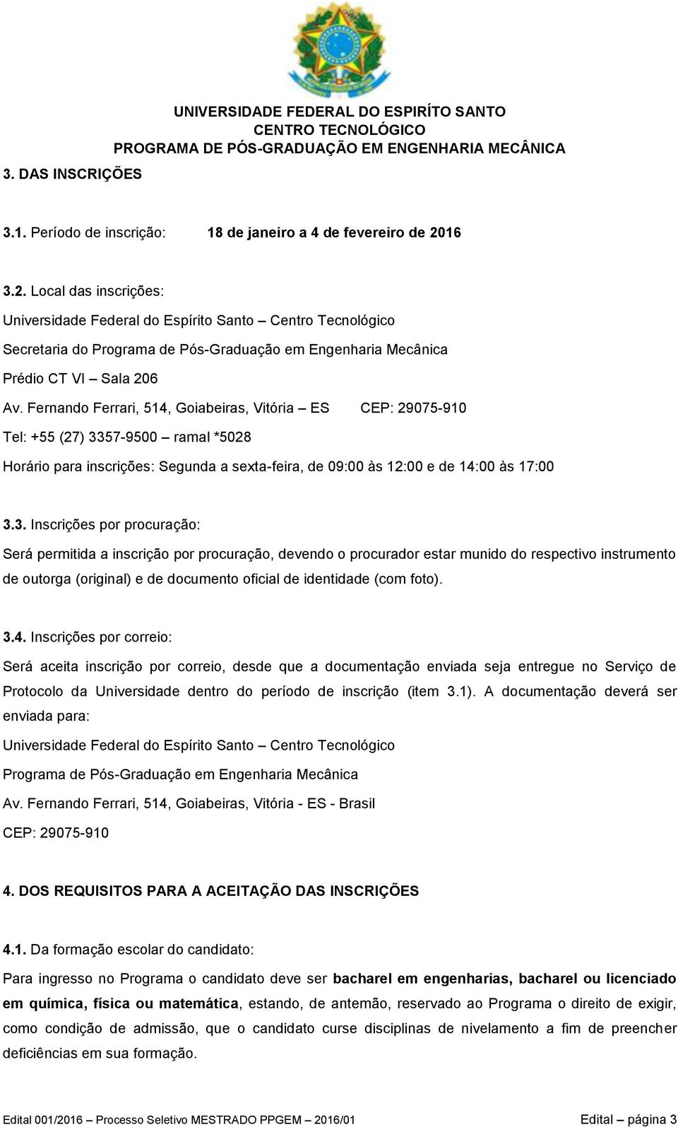 Fernando Ferrari, 514, Goiabeiras, Vitória ES CEP: 29075-910 Tel: +55 (27) 33