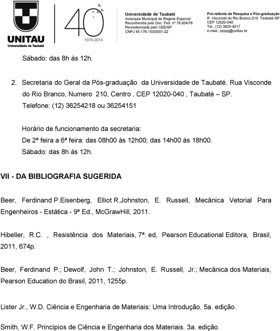 VII - DA BIBLIOGRAFIA SUGERIDA Beer, Ferdinand P.Eisenberg, Elliot R.Johnston, E. Russell, Mecânica Vetorial Para Engenheiros - Estática - 9ª Ed., McGrawHill, 2011. Hibeller, R.C.