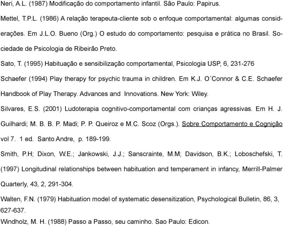 (1995) Habituação e sensibilização comportamental, Psicologia USP, 6, 231-276 Schaefer (1994) Play therapy for psychic trauma in children. Em K.J. O Connor & C.E. Schaefer Handbook of Play Therapy.