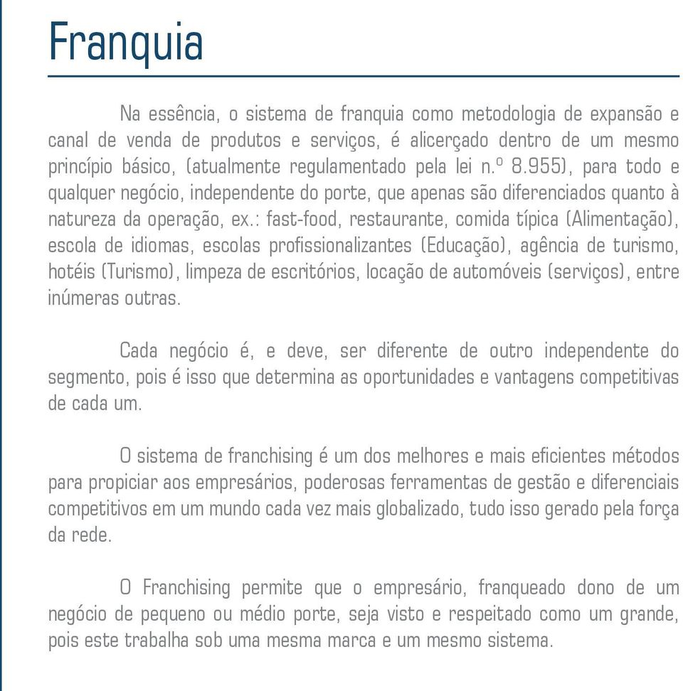 : fast-food, restaurante, comida típica (Alimentação), escola de idiomas, escolas profissionalizantes (Educação), agência de turismo, hotéis (Turismo), limpeza de escritórios, locação de automóveis