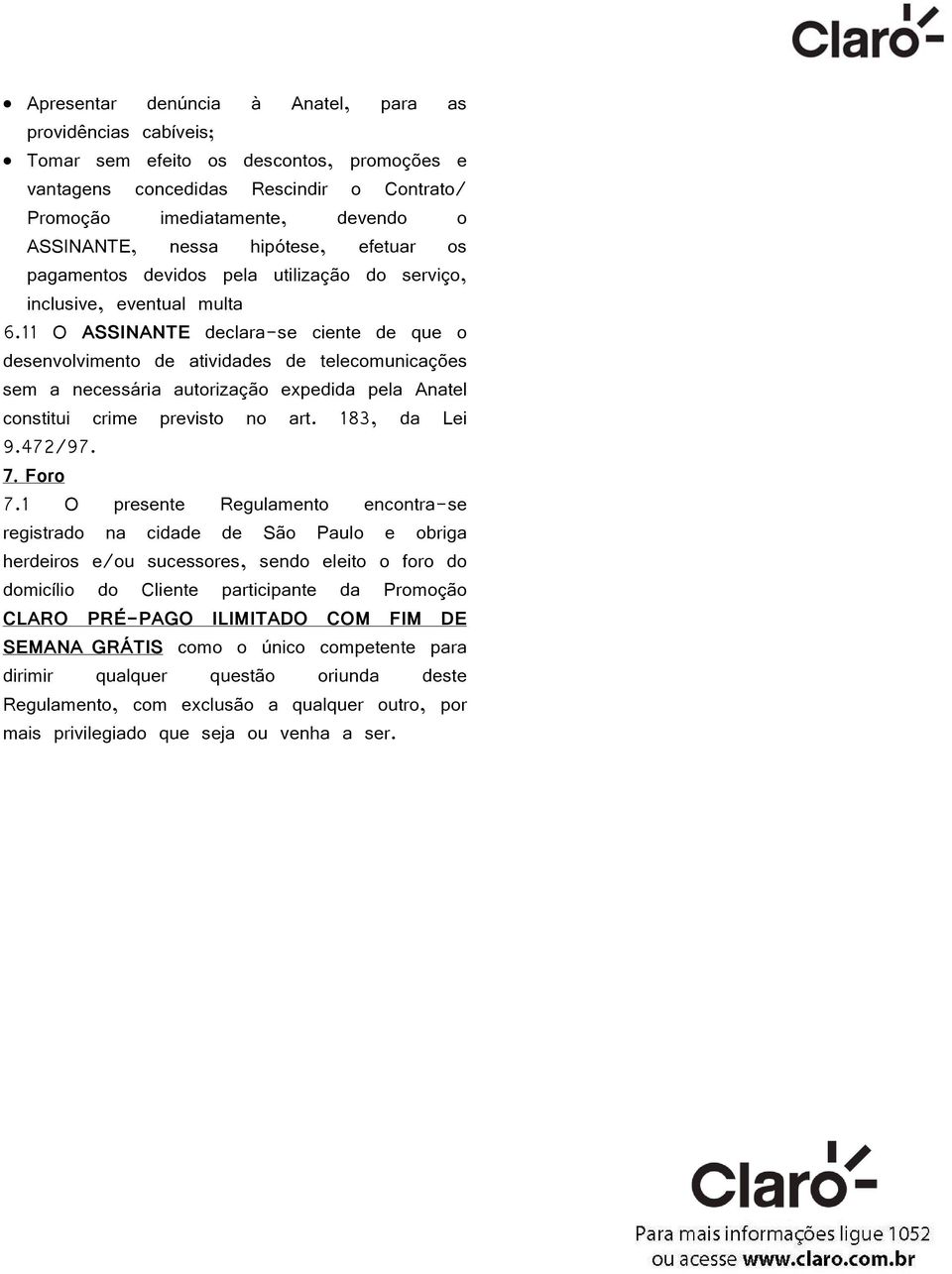 11 O ASSINANTE declara-se ciente de que o desenvolvimento de atividades de telecomunicações sem a necessária autorização expedida pela Anatel constitui crime previsto no art. 183, da Lei 9.472/97. 7.