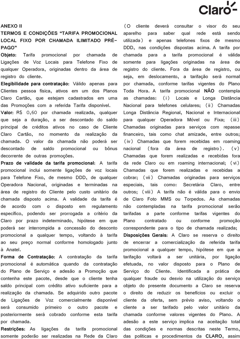 Elegibilidade para contratação: Válido apenas para Clientes pessoa física, ativos em um dos Planos Claro Cartão, que estejam cadastrados em uma das Promoções com a referida Tarifa disponível.