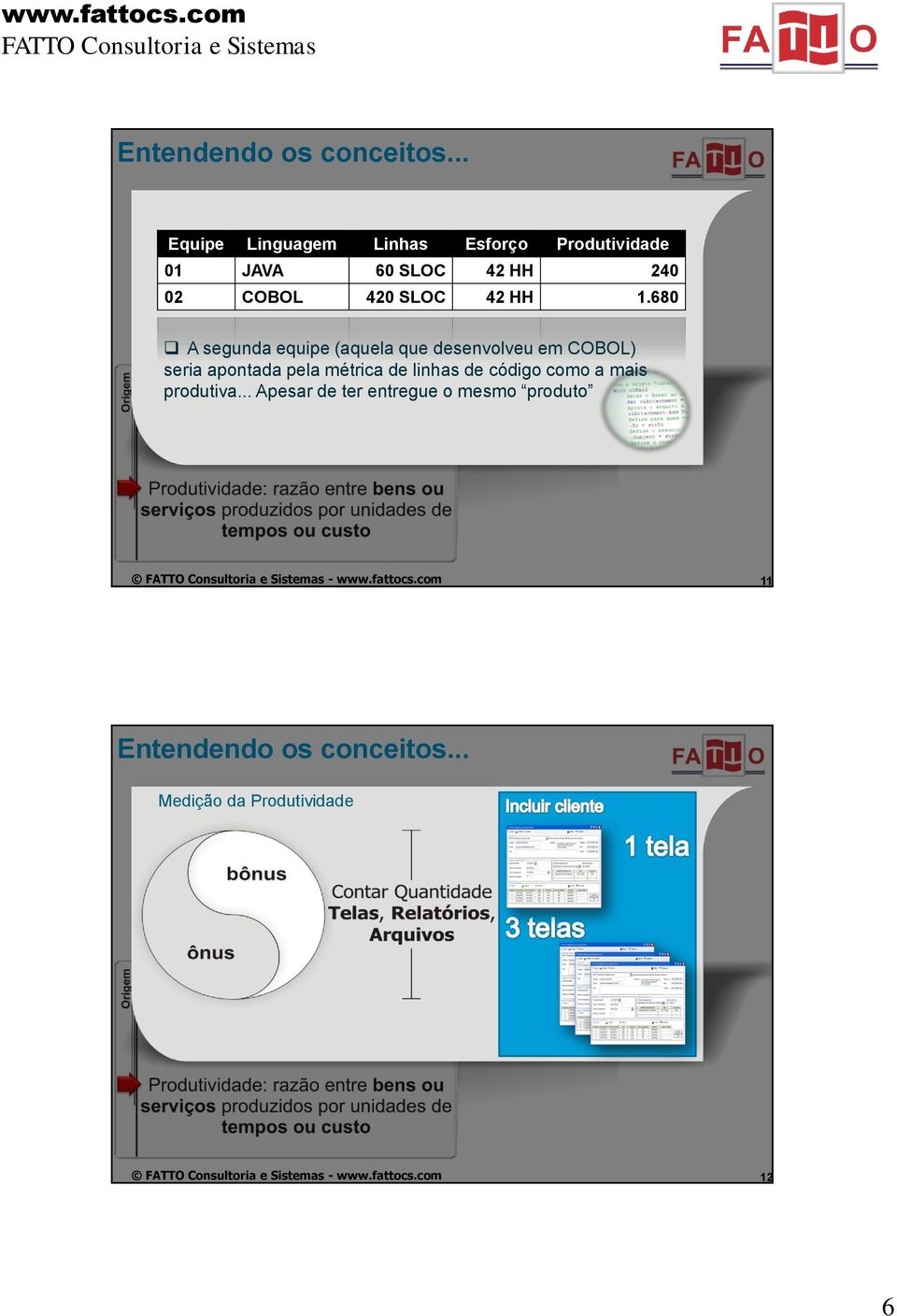 680 A segunda equipe (aquela que desenvolveu em COBOL) seria apontada pela