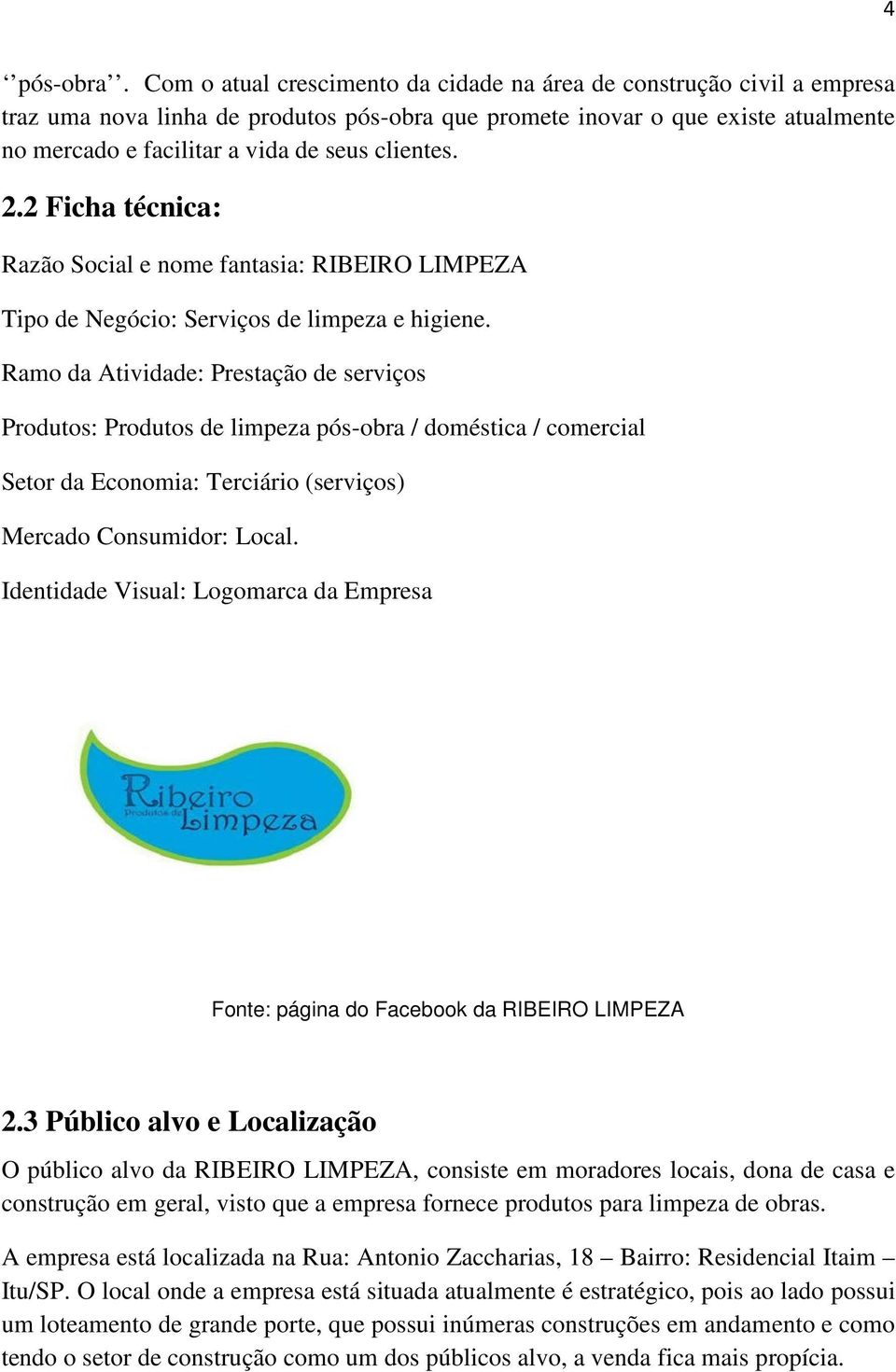 clientes. 2.2 Ficha técnica: Razão Social e nome fantasia: RIBEIRO LIMPEZA Tipo de Negócio: Serviços de limpeza e higiene.