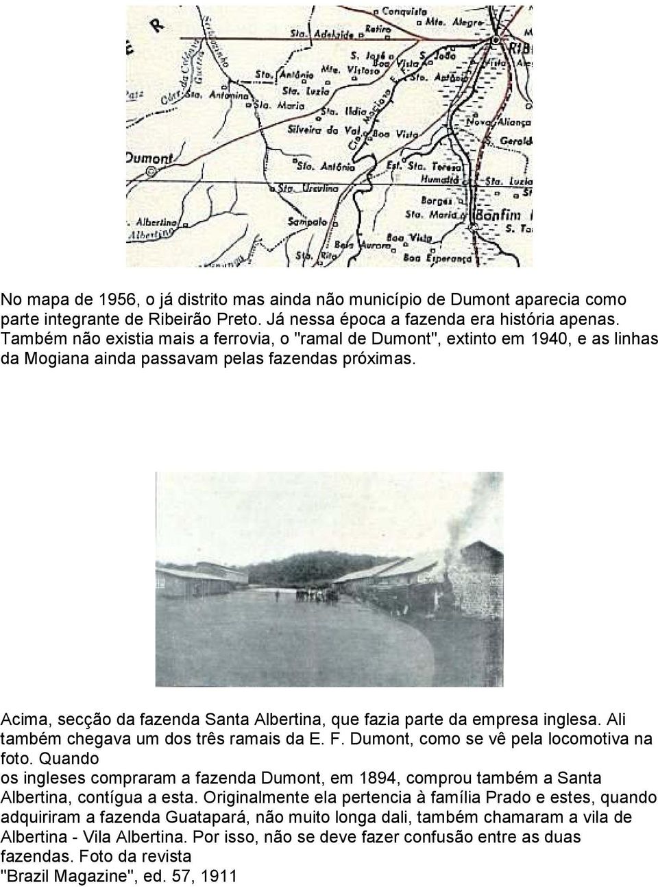Acima, secção da fazenda Santa Albertina, que fazia parte da empresa inglesa. Ali também chegava um dos três ramais da E. F. Dumont, como se vê pela locomotiva na foto.
