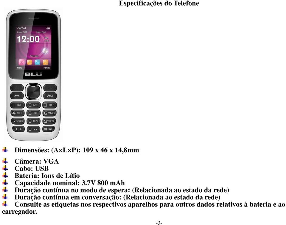 7V 800 mah Duração contínua no modo de espera: (Relacionada ao estado da rede) Duração contínua