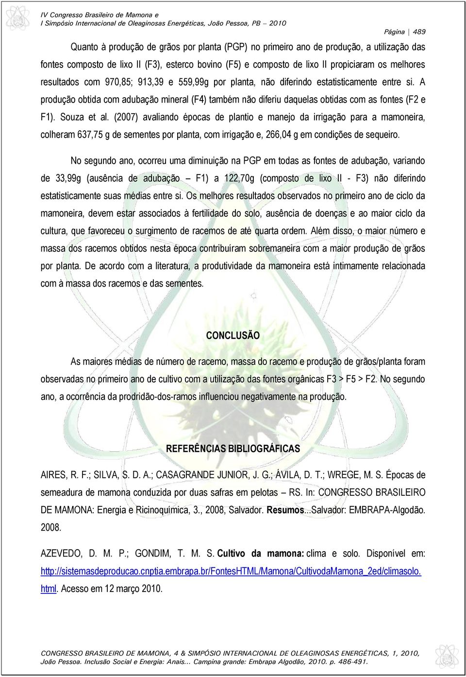 Souza et al. (2007) avaliando épocas de plantio e manejo da irrigação para a mamoneira, colheram 637,75 g de sementes por planta, com irrigação e, 266,04 g em condições de sequeiro.